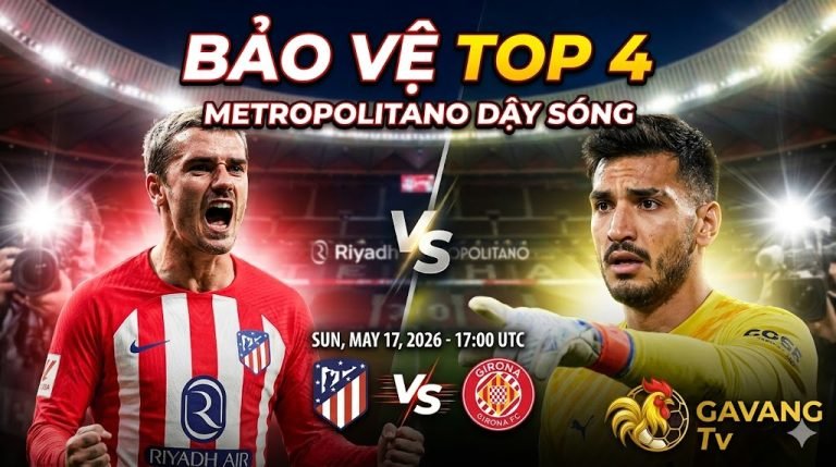 Nhận định trận đấu Atletico Madrid vs Girona vòng 37 La Liga: Cuộc chiến căng thẳng bảo vệ top 4 tại sân Metropolitano.
