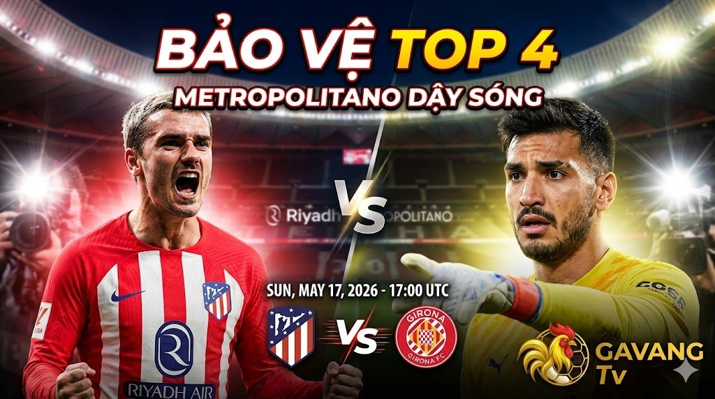 Nhận định trận đấu Atletico Madrid vs Girona vòng 37 La Liga: Cuộc chiến căng thẳng bảo vệ top 4 tại sân Metropolitano.