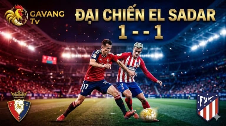 Nhận định trận đấu Osasuna vs Atletico Madrid vòng 36 La Liga 2026 trên Gavang TV.