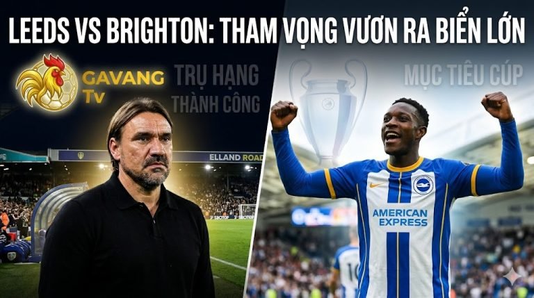 Nhận định trực tiếp trận đấu Leeds vs Brighton vòng 37 Ngoại hạng Anh trên Gavang TV
