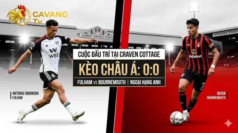 Nhận định tỷ lệ kèo bóng đá Fulham vs Bournemouth, soi kèo châu Á 0:0 chuẩn xác từ chuyên gia Gavang TV.