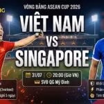 Nhận định bóng đá Việt Nam vs Singapore 20h00 ngày 31/07 vòng bảng ASEAN Cup 2026